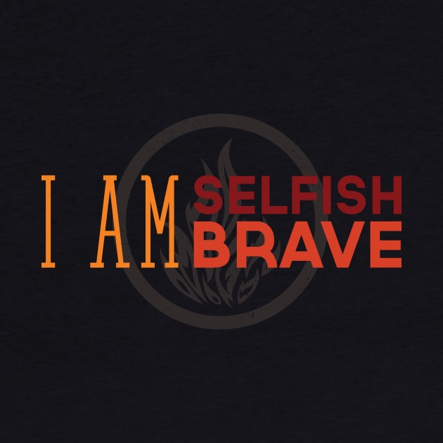 I Am Selfish, I Am Brave by dorothytimmer